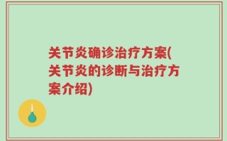 关节炎确诊治疗方案(关节炎的诊断与治疗方案介绍)