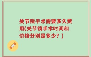 关节镜手术需要多久费用(关节镜手术时间和价格分别是多少？)