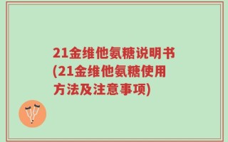 21金维他氨糖说明书(21金维他氨糖使用方法及注意事项)