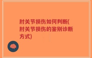肘关节损伤如何判断(肘关节损伤的鉴别诊断方式)