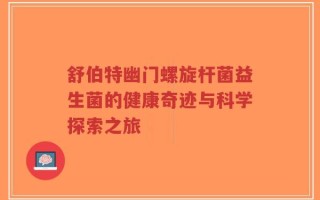 舒伯特幽门螺旋杆菌益生菌的健康奇迹与科学探索之旅
