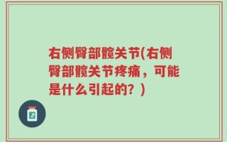 右侧臀部髋关节(右侧臀部髋关节疼痛，可能是什么引起的？)
