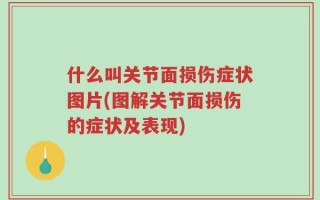 什么叫关节面损伤症状图片(图解关节面损伤的症状及表现)