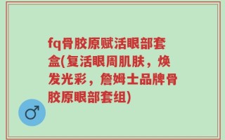 fq骨胶原赋活眼部套盒(复活眼周肌肤，焕发光彩，詹姆士品牌骨胶原眼部套组)