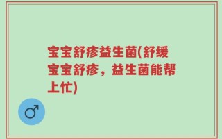 宝宝舒疹益生菌(舒缓宝宝舒疹，益生菌能帮上忙)