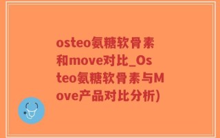 osteo氨糖软骨素和move对比_Osteo氨糖软骨素与Move产品对比分析)