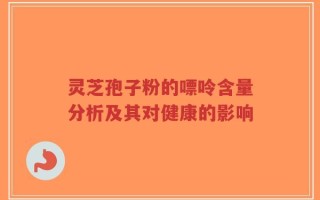 灵芝孢子粉的嘌呤含量分析及其对健康的影响