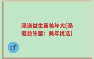 肠道益生菌美年大(肠道益生菌：美年优选)