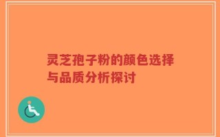 灵芝孢子粉的颜色选择与品质分析探讨