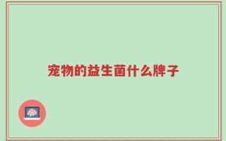宠物的益生菌什么牌子