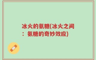 冰火的氨糖(冰火之间：氨糖的奇妙效应)