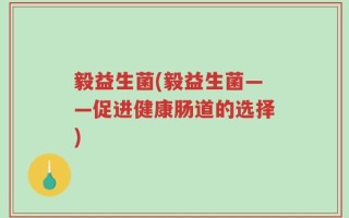 毅益生菌(毅益生菌——促进健康肠道的选择)