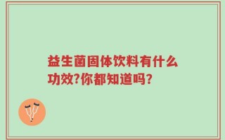 益生菌固体饮料有什么功效?你都知道吗？