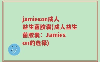 jamieson成人益生菌胶囊(成人益生菌胶囊：Jamieson的选择)