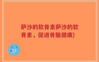 萨沙的软骨素萨沙的软骨素，促进骨骼健康)