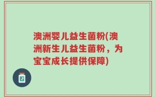 澳洲婴儿益生菌粉(澳洲新生儿益生菌粉，为宝宝成长提供保障)