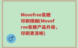 Movefree氨糖印刷模糊(Movefree氨糖产品升级，印刷更清晰)