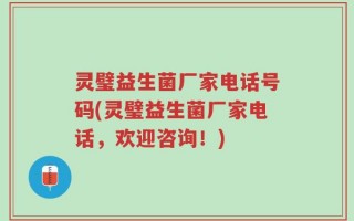 灵璧益生菌厂家电话号码(灵璧益生菌厂家电话，欢迎咨询！)