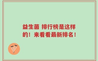 益生菌 排行榜是这样的！来看看最新排名！