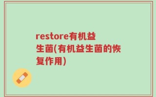 restore有机益生菌(有机益生菌的恢复作用)
