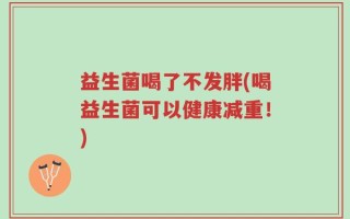 益生菌喝了不发胖(喝益生菌可以健康减重！)