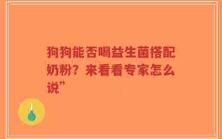 狗狗能否喝益生菌搭配奶粉？来看看专家怎么说”