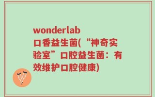 wonderlab 口香益生菌(“神奇实验室”口腔益生菌：有效维护口腔健康)