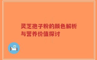 灵芝孢子粉的颜色解析与营养价值探讨