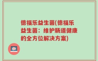 德福乐益生菌(德福乐益生菌：维护肠道健康的全方位解决方案)