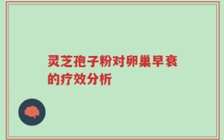 灵芝孢子粉对卵巢早衰的疗效分析