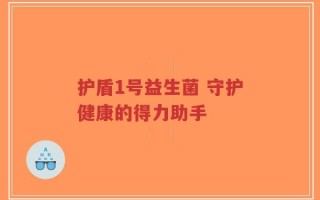 护盾1号益生菌 守护健康的得力助手