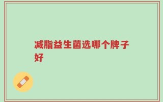 减脂益生菌选哪个牌子好