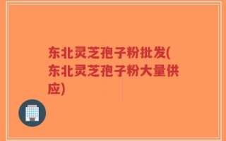 东北灵芝孢子粉批发(东北灵芝孢子粉大量供应)