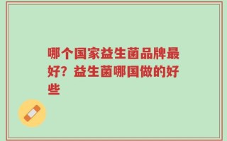 哪个国家益生菌品牌最好？益生菌哪国做的好些