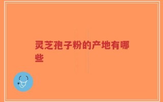 灵芝孢子粉的产地有哪些