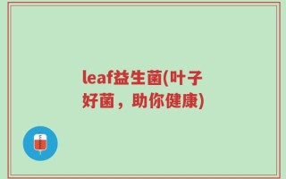 leaf益生菌(叶子好菌，助你健康)