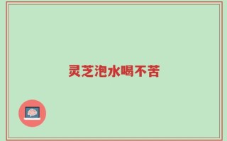 灵芝泡水喝不苦