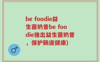 be foodie益生菌奶昔be foodie推出益生菌奶昔，保护肠道健康)
