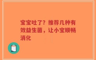 宝宝吐了？推荐几种有效益生菌，让小宝顺畅消化