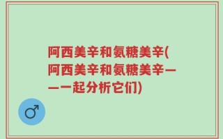 阿西美辛和氨糖美辛(阿西美辛和氨糖美辛——一起分析它们)