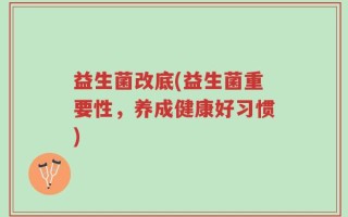 益生菌改底(益生菌重要性，养成健康好习惯)