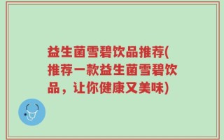 益生菌雪碧饮品推荐(推荐一款益生菌雪碧饮品，让你健康又美味)