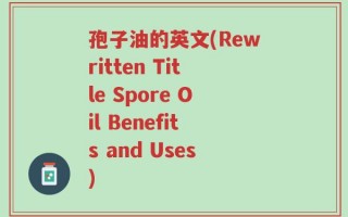 孢子油的英文(Rewritten Title Spore Oil Benefits and Uses)
