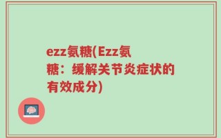 ezz氨糖(Ezz氨糖：缓解关节炎症状的有效成分)