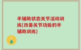 半辅助状态关节活动训练(改善关节功能的半辅助训练)