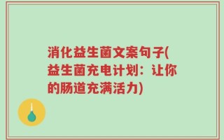 消化益生菌文案句子(益生菌充电计划：让你的肠道充满活力)