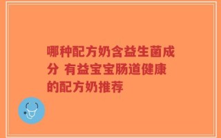哪种配方奶含益生菌成分 有益宝宝肠道健康的配方奶推荐