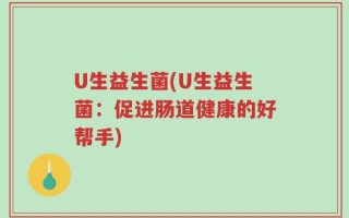 U生益生菌(U生益生菌：促进肠道健康的好帮手)