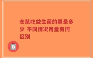 仓鼠吃益生菌的量是多少 不同情况用量有何区别