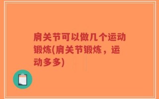 肩关节可以做几个运动锻炼(肩关节锻炼，运动多多)